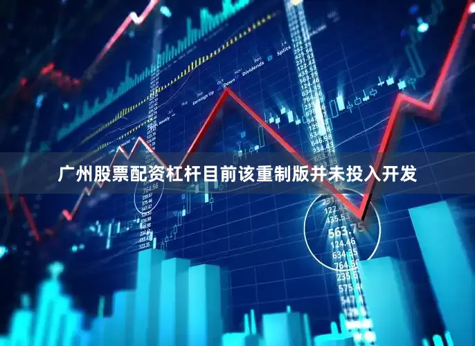 广州股票配资杠杆目前该重制版并未投入开发