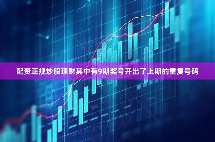 配资正规炒股理财其中有9期奖号开出了上期的重复号码