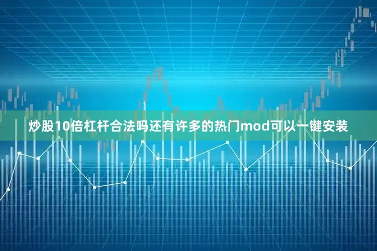 炒股10倍杠杆合法吗还有许多的热门mod可以一键安装