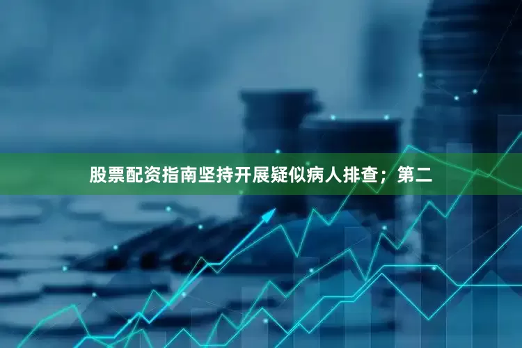 股票配资指南坚持开展疑似病人排查；第二