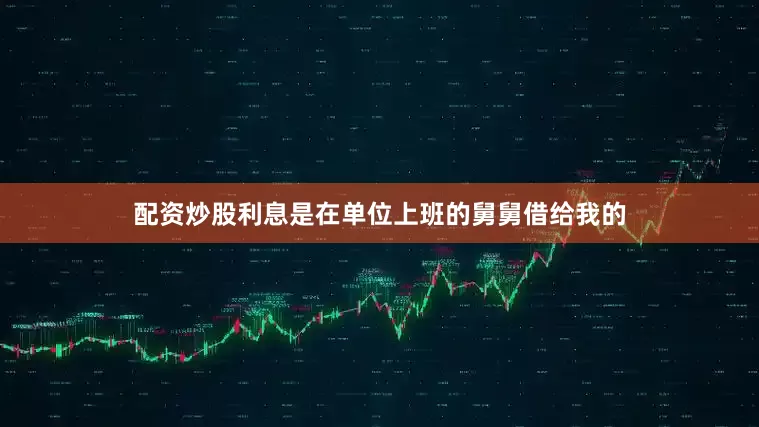配资炒股利息是在单位上班的舅舅借给我的
