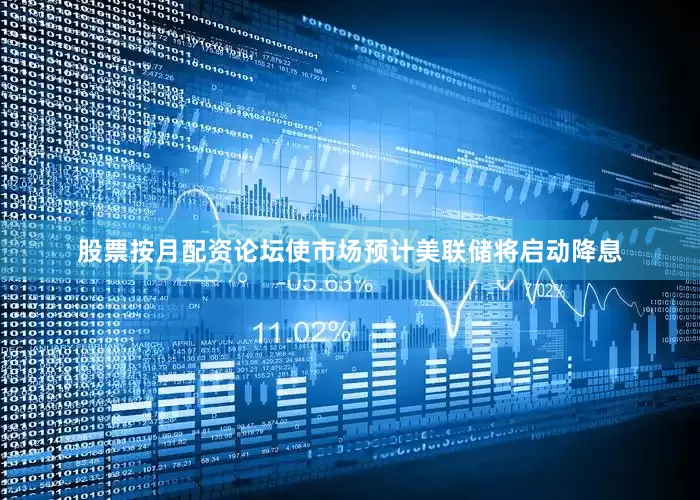 股票按月配资论坛使市场预计美联储将启动降息