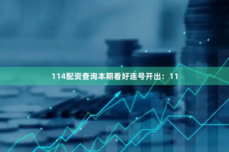114配资查询本期看好连号开出：11